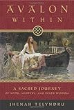 Avalon Within: A Sacred Journey of Myth, Mystery, and Inner Wisdom by Jhenah Telyndru