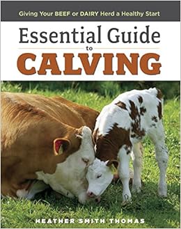 Essential Guide to Calving: Giving Your Beef or Dairy Herd a Healthy Start, by Heather Smith Thomas