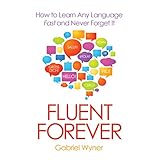 Fluent Forever: How to Learn Any Language Fast and