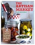The Artisan Market: Cure Your Own Bacon, Make the Perfect Chutney, and Other Delicious Secrets by