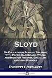 Sloyd: Or Educational Manual Training with Paper, Cardboard, Wood, and Iron for Primary, Grammar, and High Schools by 