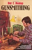 Gunsmithing: The complete sourcebook of firearms design, construction, alteration, and restoration for amateur and professional gunsmiths by Roy E. Dunlap