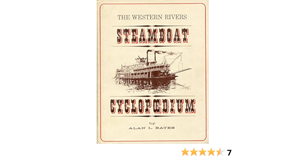 The Western Rivers Steamboat Cyclopoedium Or American Riverboat Structure Detail Salted With Lore With A Nod To The Modelmaker Bates Alan L Amazon Com Books
