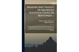 Memoirs And Travels Of Mauritius Augustus Count De Benyowsky ...: Consisting Of His Military Operations In Poland, His Exile 