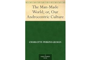 The Man-Made World; or, Our Androcentric Culture