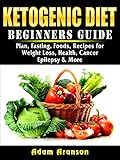 Ketogenic Diet Beginners Guide: Plan, Fasting, Foods, Recipes for Weight Loss, Health, Cancer, Epile by Adam Aranson