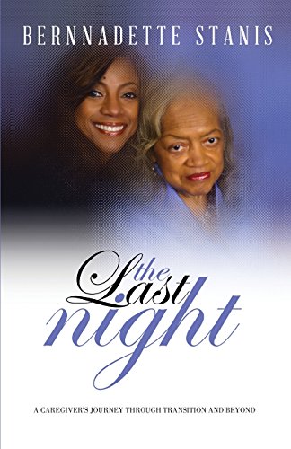 The Last Night: A Caregiver's Journey Through Transition and Beyond by Bernnadette Stanis