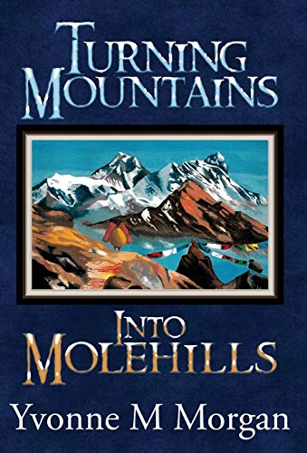 Turning Mountains into Molehills by Yvonne M Morgan