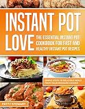 Instant Pot Love : The Essential Instant Pot Cookbook for Fast and Healthy Instant Pot Recipes: Simp by 