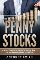 Penny Stocks: How to Trade and Invest in Penny Stocks to Achieve Financial Freedom Penny Stocks: How to Trade and Invest in Penny Stocks to Achieve Financial Freedom