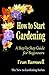 How to Start Gardening: A Step by Step Guide for Beginners (The New to Gardening Series Book 1) by Fran Barnwell