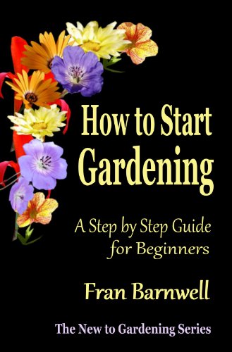 How to Start Gardening: A Step by Step Guide for Beginners (The New to Gardening Series Book 1) by Fran Barnwell