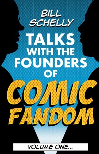 Bill Schelly Talks with the Founders of Comic Fandom: Volume One (Volume 1) by Bill Schelly