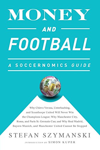 Download Money and Football: A Soccernomics Guide (INTL ed): Why Chievo Verona, Unterhaching, and Scunthorpe United Will Never Win the Champions League, Why ... and Manchester United Cannot Be Stopped Download Money and Football: A Soccernomics Guide (INTL ed): Why Chievo Verona, Unterhaching, and Scunthorpe United Will Never Win the Champions League, Why ... and Manchester United Cannot Be Stopped