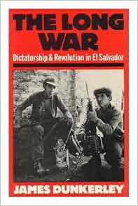 Long War Dictatorship And Revolution In El Salvador