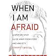 When I Am Afraid: A Step-by-Step Guide Away from Fear and Anxiety