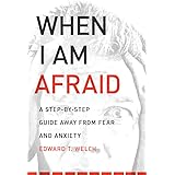 When I Am Afraid: A Step-by-Step Guide Away from Fear and Anxiety