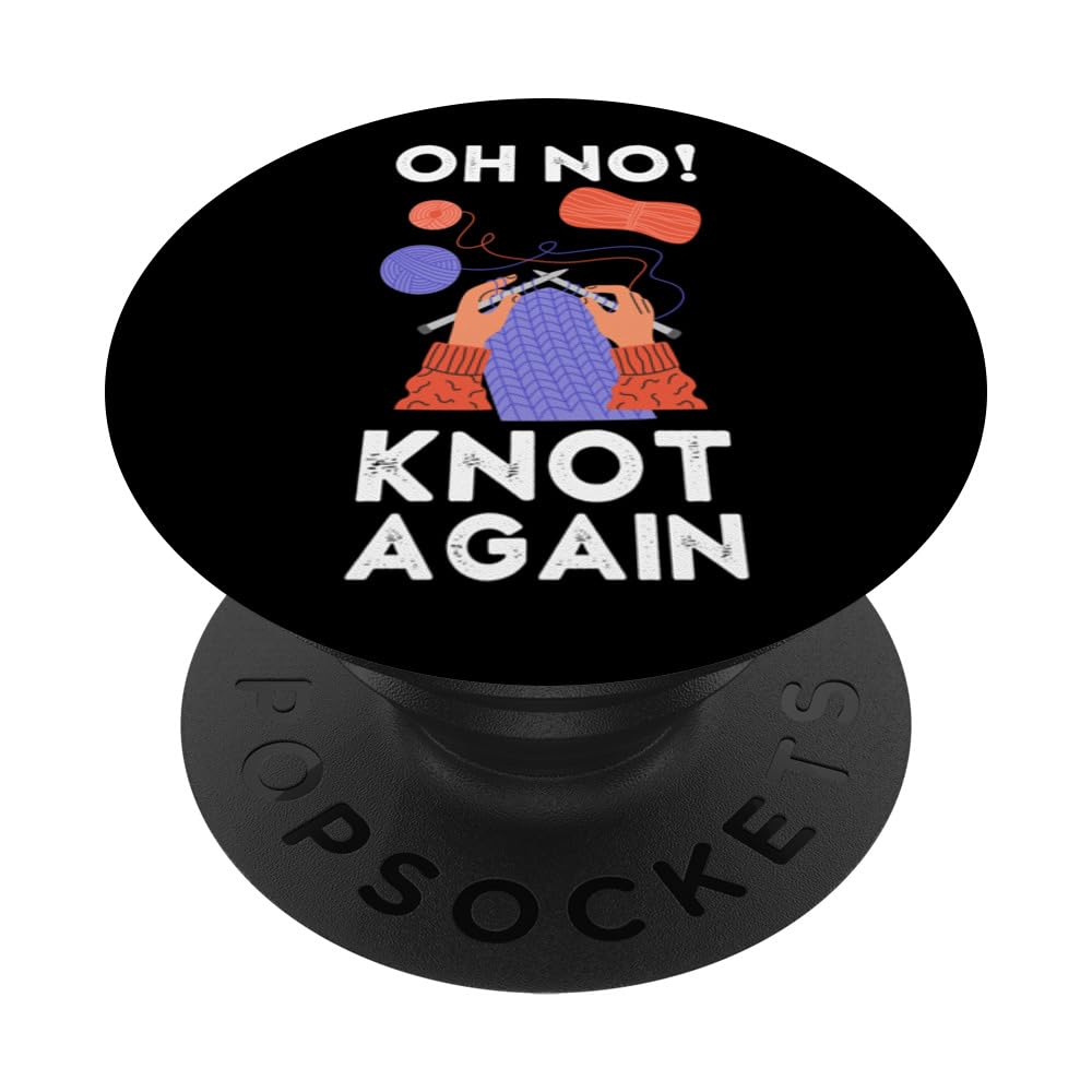Oh No Knot Again Funny Knitting Hobby Creative Knitter Pun PopSockets Swappable PopGrip