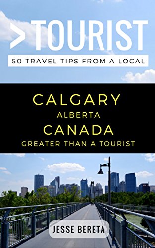 Greater Than a Tourist â€“ Calgary Alberta Canada: 50 Travel Tips from a Local