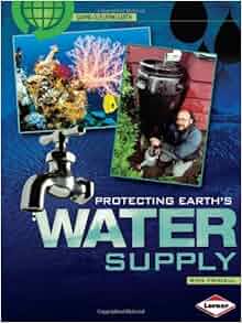 Protecting Earth S Water Supply Saving Our Living Earth Ron Fridell 9780822575573 Amazon