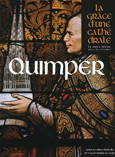 Quimper : La grâce d'une cathédrale by Jean-Marie Le Vert, Philippe Bonnet, Yann Celton, Jean-Paul Larvol
