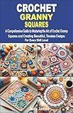 CROCHET GRANNY SQUARES: A Comprehensive Guide to