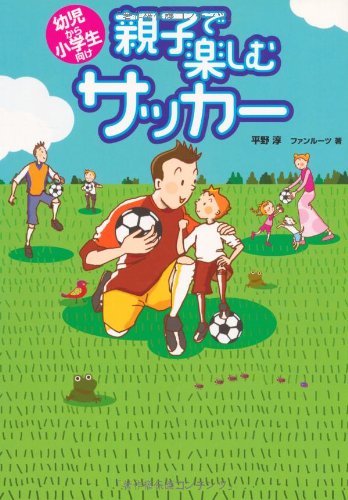 親子で楽しむサッカー 幼児から小学生向け 淳 平野 ファンルーツ 本 通販 Amazon