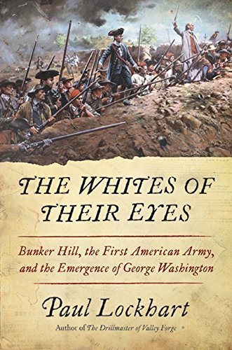 The Whites of Their Eyes: Bunker Hill, the First American Army, and the Emergence of George Washington by Paul Lockhart (2011-06-07) at Amazon