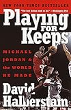 Playing for Keeps: Michael Jordan and the World He Made