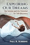 Exploring Our Dreams: The Science and the Potential for Self-Discovery by Paul R. Robbins