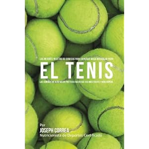 Las Mejores Recetas de Comidas para Generar Masa Muscular para el Tenis: Las comidas de alto valor proteico hacen que sea mas fuerte y mas rapido (Spa