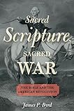 Sacred Scripture, Sacred War: The Bible and the American Revolution