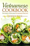 Vietnamese Cookbook: The Most Popular Vietnamese Recipes