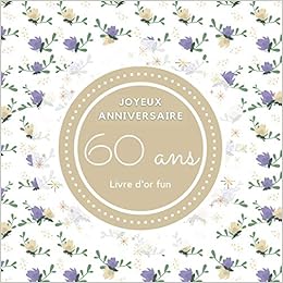 Livre D Or Fun 60 Ans Joyeux Anniversaire 70 Pages Avec Des Questions Pour Inspirer Vos Invites 21 X 21 Cm Decoration Florale French Edition Les Livres D Hannah Amazon Com Books