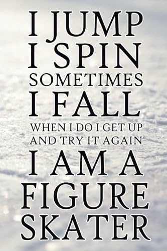 I Spin I Jump Sometimes I Fall I Am A Figure Skater: Figure Skating Blank Lined Soft Cover Journal Notebook