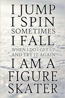 I Spin I Jump Sometimes I Fall I Am A Figure Skater: Figure Skating Blank Lined Soft Cover Journal Notebook I Spin I Jump Sometimes I Fall I Am A Figure Skater: Figure Skating Blank Lined Soft Cover Journal Notebook