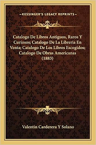 Amazon.com: Catalogo De Libros Antiguos, Raros Y Curiosos; Catalogo De La Libreria En Venta; Catalogo De Los Libros Escogidos; Catalogo De Obras Americanas (1883) (Spanish Edition) (9781168151698): Solano, Valentin Carderera Y: Books