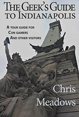 The Geek's Guide to Indianapolis: A Tour Guide for Con Gamers and Other Visitors