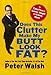 Does This Clutter Make My Butt Look Fat?: An Easy Plan for Losing Weight and Living More by Peter Walsh