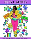 80's Ladies: Coloring Book for Adults Stress Relieving Fashion & Trends from the 80's and 90's by Latoya Nicole