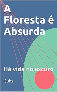 Livro A Floresta é absurda: Há vida no escuro