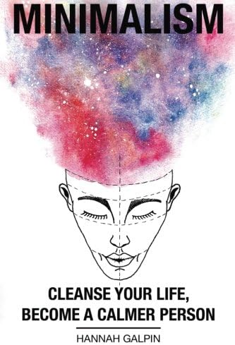 Minimalism: Cleanse Your Life, Become A Calmer Person