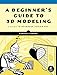 A Beginner's Guide to 3D Modeling: A Guide to Autodesk Fusion 360 by