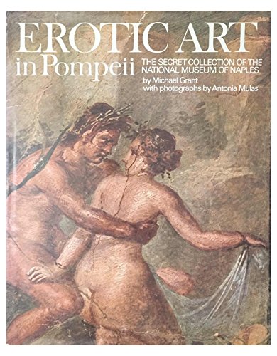 Erotic art in Pompeii: The secret collection of the National Museum of Naples by Michael Grant (Hardcover)