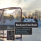 Backyard Ice Rink: A Step-by-Step Guide for Building Your Own Hockey Rink at Home (Countryman Know How) by Joe Proulx