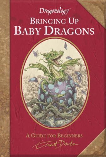 Bringing Up Baby Dragons: A Guide for Beginners (Dr. Ernest Drake's Dragonology)