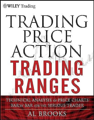 Trading Price Action Trading Ranges: Technical Analysis of Price Charts Bar by Bar for the Serious Trader (Wiley Trading)