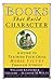 Books That Build Character: A Guide to Teaching Your Child Moral Values Through Stories by William Kilpatrick, Gregory Wolfe