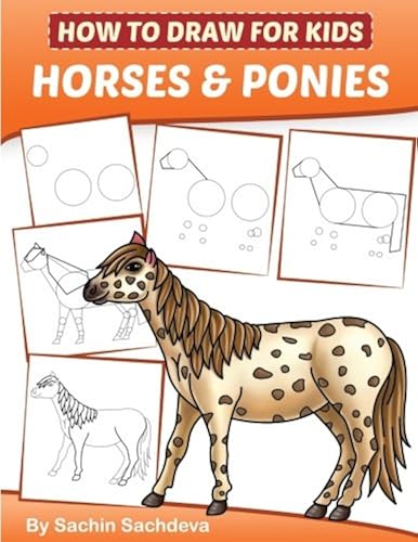 Download How to Draw for Kids (Horses & Ponies): An Easy STEP-BY-STEP Guide to Drawing different breeds of Horses and Ponies like Appaloosa,  Arabian, Dales ... Icelandic Horse and many more (Ages 6-12) PDF