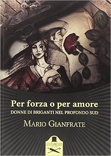 Per Forza O Per Amore Donne Di Briganti Nel Profondo Sud Gianfrate Mario 9788899500399 Amazon Com Books